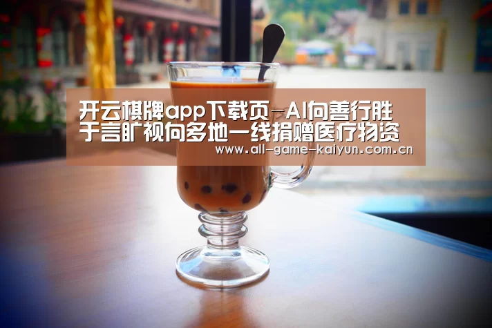 开云棋牌app下载页-AI向善行胜于言旷视向多地一线捐赠医疗物资驰援抗疫(图2) 开云体育网站